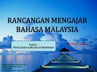 TAHUN LIMA F AHMAD JIMIZAMRI BIN MOHD ZUKI SJKC BATU SEMBILAN CHERAS 15 APRIL 2009 12.00 TENGAH HARI – 1.00 PETANG TAJUK ;...