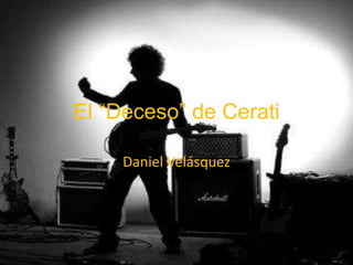 El “Deceso” de Cerati

     Daniel Velásquez
 