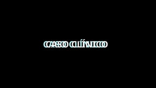 CASO CLÍNICO
CASO CLÍNICO
 