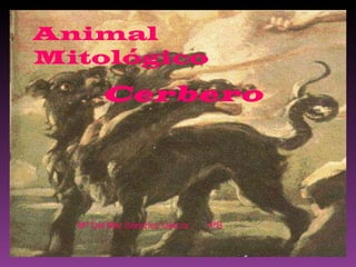 Animal Mitológico  Cerbero  Mª Del Mar Sánchez García  4ºB 