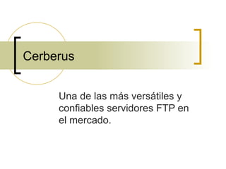 Cerberus Una de las más versátiles y confiables servidores FTP en el mercado. 