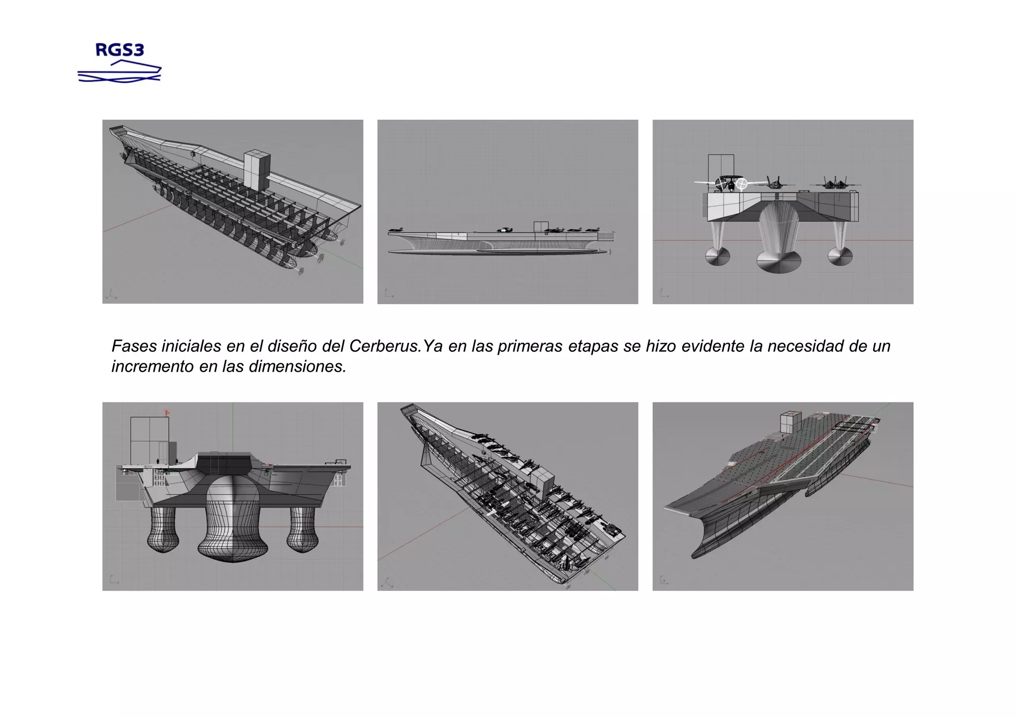 Fases iniciales en el diseño del Cerberus.Ya en las primeras etapas se hizo evidente la necesidad de un
incremento en las dimensiones.
 