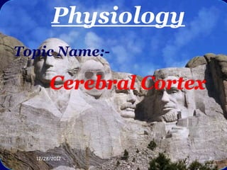 Physiology
Topic Name:-

       Cerebral Cortex


  12/28/2012             2
 