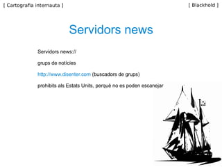 Servidors news Servidors news:// grups de notícies http://www.disenter.com  (buscadors de grups) prohibits als Estats Units, perquè no es poden escanejar 