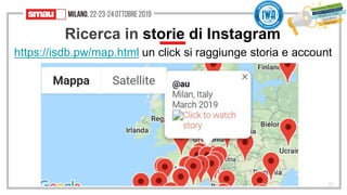 Ricerca in storie di Instagram
35
https://isdb.pw/map.html un click si raggiunge storia e account
 