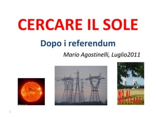 CERCARE IL SOLE Dopo i referendum Mario Agostinelli, Luglio2011 