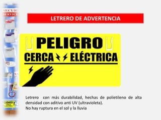 LETRERO DE ADVERTENCIA
Letrero con más durabilidad, hechas de polietileno de alta
densidad con aditivo anti UV (ultravioleta).
No hay ruptura en el sol y la lluvia
 
