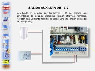 Identificado en la placa por los bornes 12V +/- permite una
alimentación de equipos periféricos (sensor infrarrojo, marcador,
receptor etc.) Corriente máxima de salida: 300 Ma Tensión de salida:
13.8 Vcc (12Vcc)
SALIDA AUXILIAR DE 12 V
 
