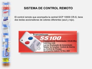 El control remoto que acompaña la central GCP 10000 CR-S, tiene
dos teclas accionadoras de colores diferentes (azul y rojo).
SISTEMA DE CONTROL REMOTO
 