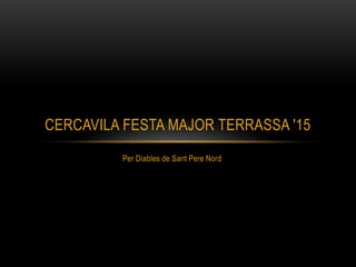 Per Diables de Sant Pere Nord
CERCAVILA FESTA MAJOR TERRASSA '15
 