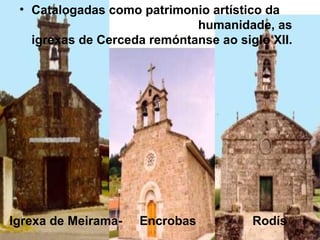 Igrexa de Meirama-  Encrobas  -  Rodís Catalogadas como patrimonio artístico da  humanidade, as igrexas de Cerceda remóntanse ao siglo XII. 
