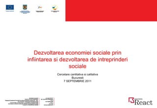 Ianuarie  201 1 Dezvoltarea economiei sociale prin infiintarea si dezvoltarea de intreprinderi sociale Cercetare cantitativa si calitativa Bucuresti 7 SEPTEMBRIE 2011 