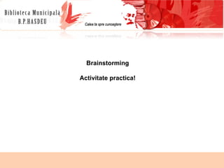 Brainstorming Activitate practica! 