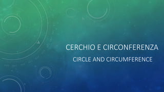 CERCHIO E CIRCONFERENZA
CIRCLE AND CIRCUMFERENCE
 