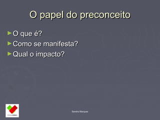 OO ppaappeell ddoo pprreeccoonncceeiittoo 
►OO qquuee éé?? 
►CCoommoo ssee mmaanniiffeessttaa?? 
►QQuuaall oo iimmppaaccttoo?? 
Sandra Marques 
 