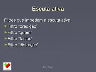 EEssccuuttaa aattiivvaa 
FFiillttrrooss qquuee iimmppeeddeemm aa eessccuuttaa aattiivvaa 
►FFiillttrroo ““pprreeddiiççããoo”” 
►FFiillttrroo ““qquueemm”” 
►FFiillttrroo ““ffaaccttooss”” 
►FFiillttrroo ““ddiissttrraaççããoo”” 
Sandra Marques 
 