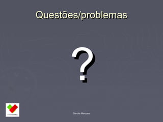 QQuueessttõõeess//pprroobblleemmaass 
?? 
Sandra Marques 
 