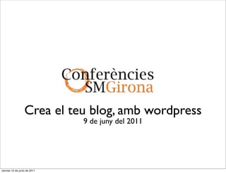 Crea el teu blog, amb wordpress
                              9 de juny del 2011




viernes 10 de junio de 2011
 
