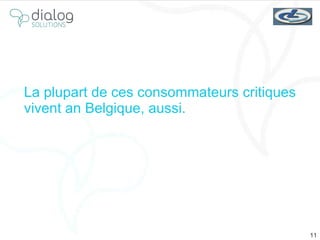 La plupart de ces consommateurs critiques vivent an Belgique, aussi. 