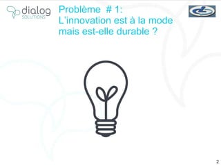 Problème  # 1: L’innovation est à la mode mais est-elle durable ? 