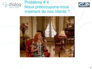 Problème  # 4 Nous préoccupons-nous vraiment de nos clients ? 