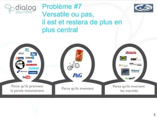 Problème  #7 Versatile ou pas,  il est et restera de plus en plus central Parce qu’ils inventent Parce qu’ils inversent  les marchés Parce qu’ils prennent la parole massivement 