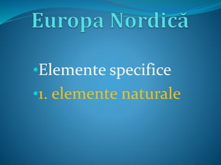 •Elemente specifice
•1. elemente naturale
 