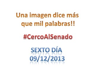 #CercoAlSenado  09/12/2013 Sexto dia 