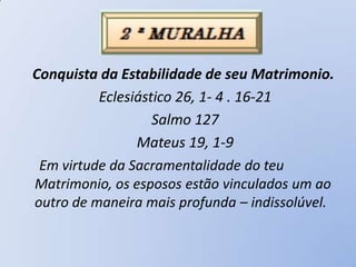 Conquista da Estabilidade de seu Matrimonio.
          Eclesiástico 26, 1- 4 . 16-21
                   Salmo 127
                Mateus 19, 1-9
 Em virtude da Sacramentalidade do teu
Matrimonio, os esposos estão vinculados um ao
outro de maneira mais profunda – indissolúvel.
 