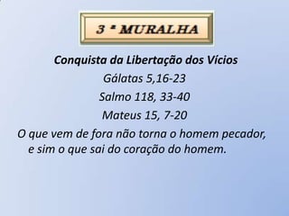 Conquista da Libertação dos Vícios
                 Gálatas 5,16-23
                Salmo 118, 33-40
                Mateus 15, 7-20
O que vem de fora não torna o homem pecador,
  e sim o que sai do coração do homem.
 
