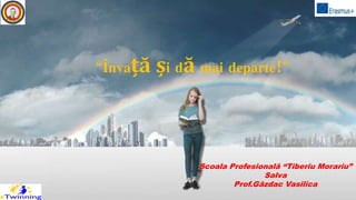 “Învață și dă mai departe!”
Școala Profesională “Tiberiu Morariu”
Salva
Prof.Găzdac Vasilica
 