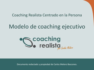 Coaching Realista Centrado en la Persona

Modelo de coaching ejecutivo

Documento redactado y propiedad de Carlos Melero Bascones.
carlosmelero.com

 