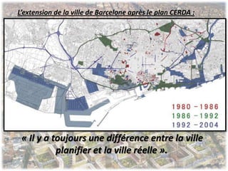 « Il y a toujours une différence entre la ville
planifier et la ville réelle ».
L’extension de la ville de Barcelone après le plan CERDA :
 