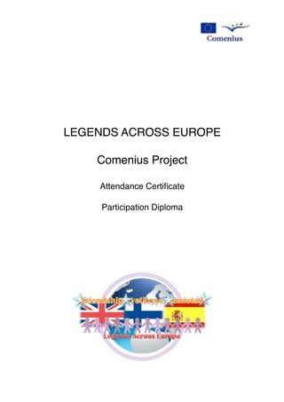 LEGENDS ACROSS EUROPE
Comenius Project
Attendance Certiﬁcate
Participation Diploma
 