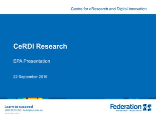 Centre for eResearch and Digital Innovation
CeRDI Research
EPA Presentation
22 September 2016
 