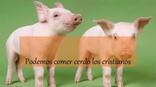 Podemos comer cerdo los cristianos
 