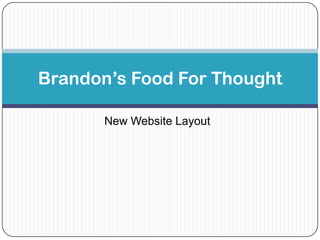 Brandon’s Food For Thought

       New Website Layout
 