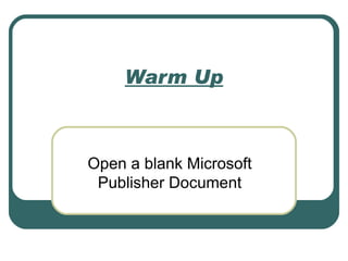 Warm Up Open a blank Microsoft Publisher Document 