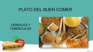 PLATO DEL BUEN COMER

CEREALES Y
TÚBERCULOS

 