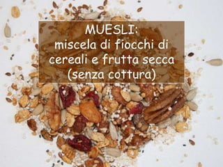 MUESLI:
 miscela di fiocchi di
cereali e frutta secca
   (senza cottura)
 