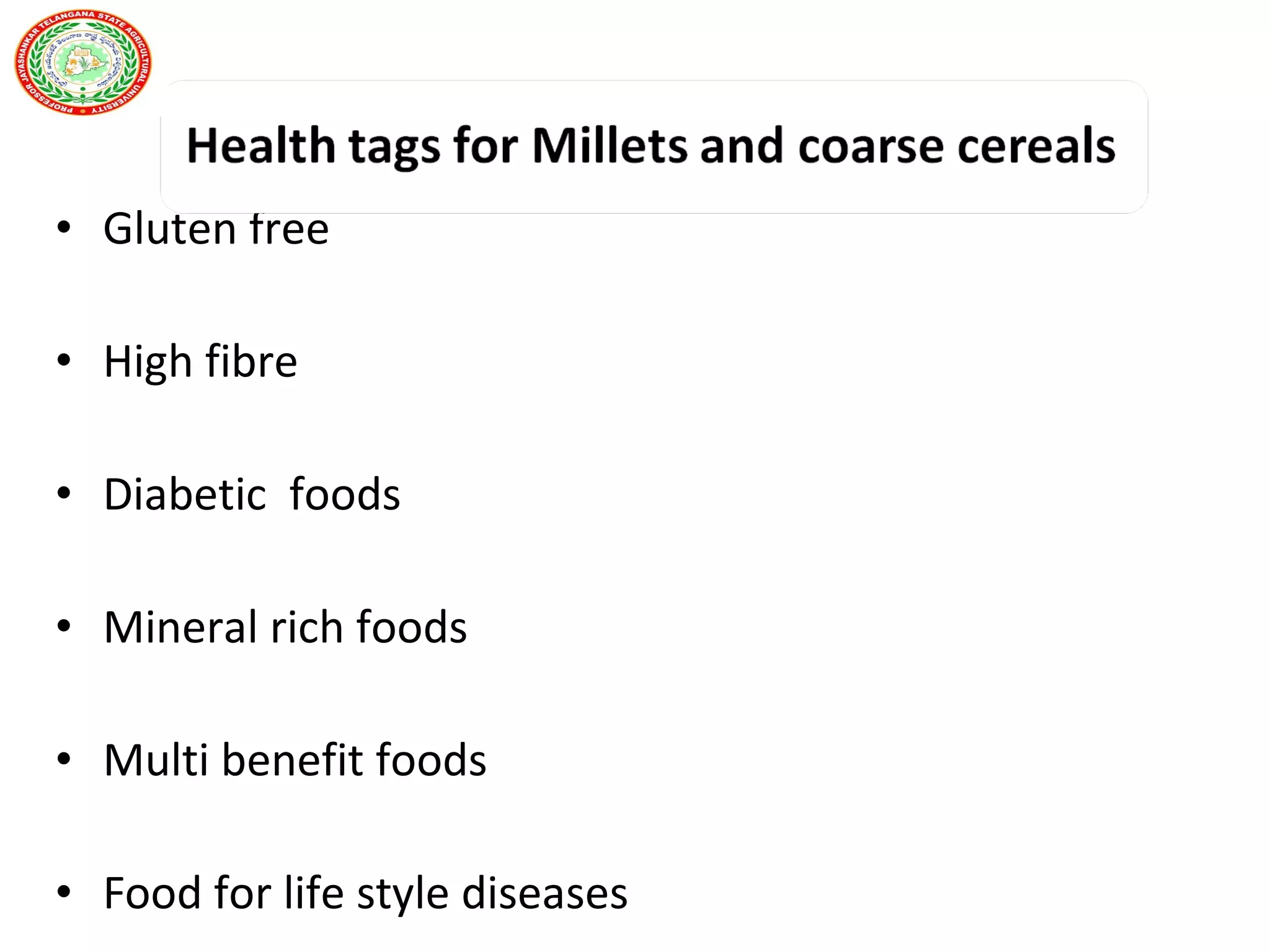 • Gluten free
• High fibre
• Diabetic foods
• Mineral rich foods
• Multi benefit foods
• Food for life style diseases
 