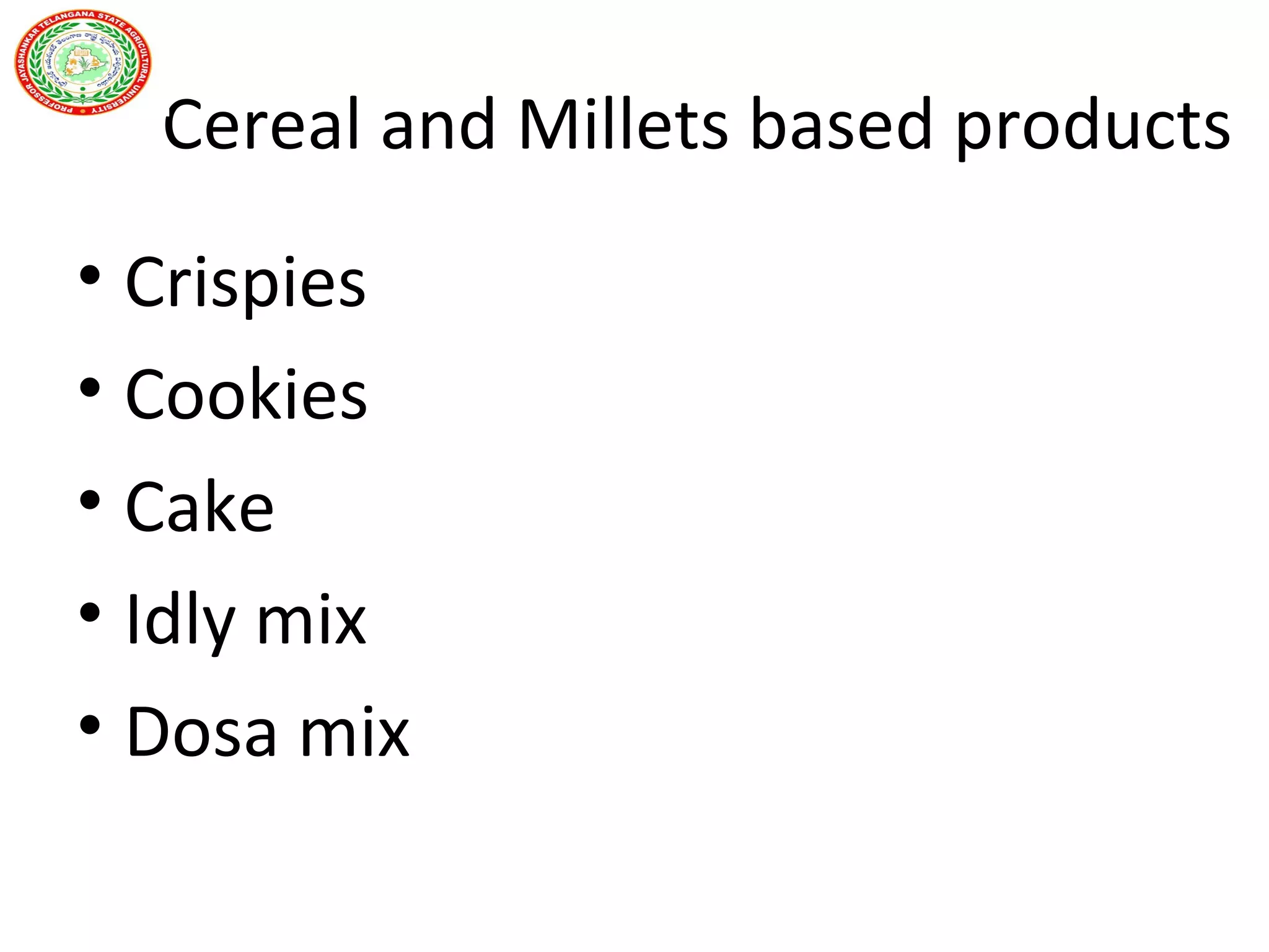 Cereal and Millets based products
• Crispies
• Cookies
• Cake
• Idly mix
• Dosa mix
 