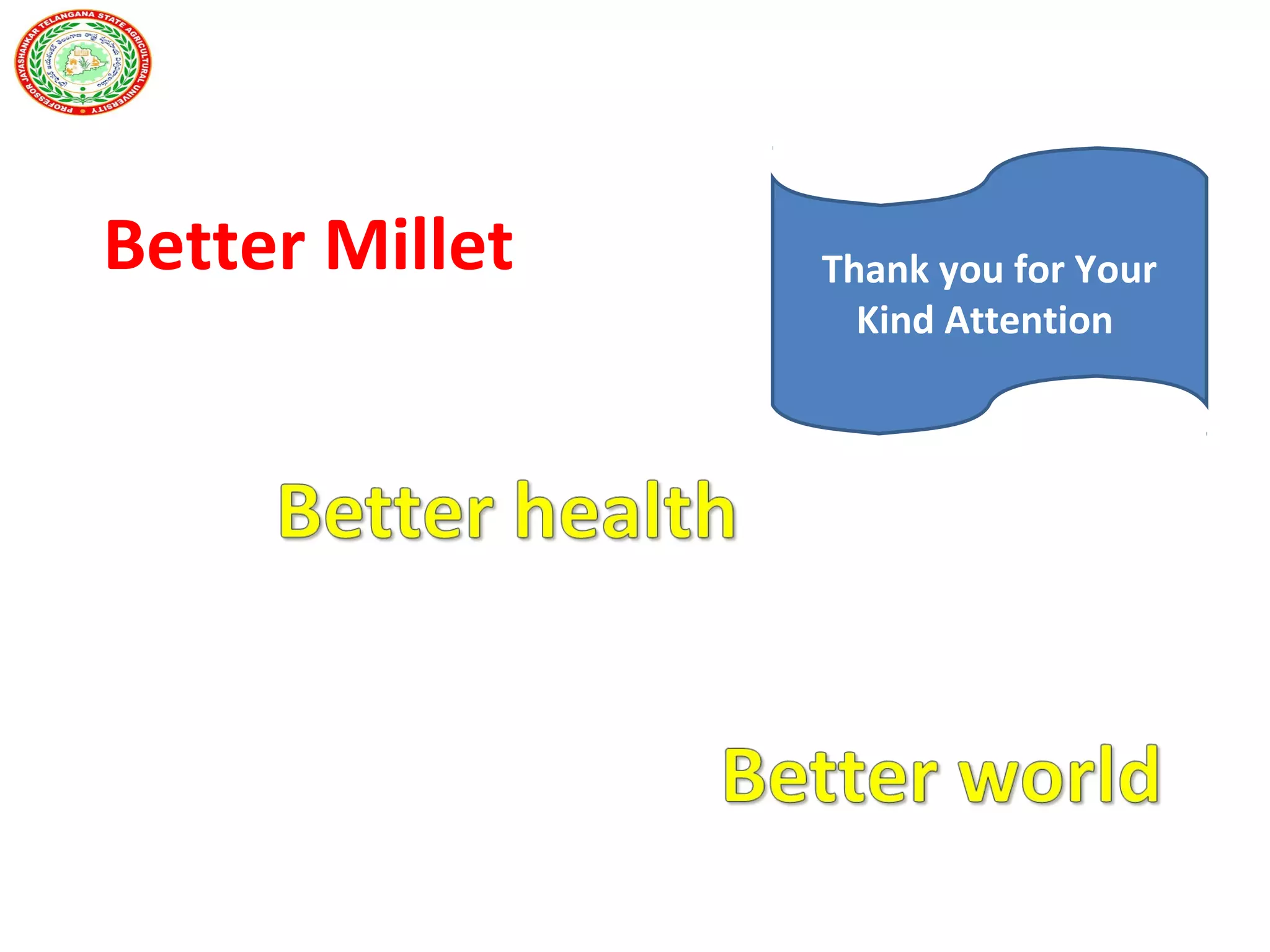 Better Millet Thank you for Your
Kind Attention
 