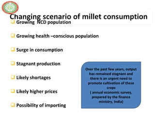  Growing NCD population
 Growing health –conscious population
 Surge in consumption
 Stagnant production
 Likely shortages
 Likely higher prices
 Possibility of importing
Over the past few years, output
has remained stagnant and
there is an urgent need to
promote cultivation of these
crops
( annual economic survey,
prepared by the finance
ministry, India)
 