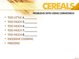PROBLEMS WITH USING CORNSTARCH
• TOO LITTLE 4.________
• TOO MUCH 5.________
• TOO MUCH 6.________
• TOO MUCH 7.________
• TOO MUCH 8.________
• EXCESSIVE COOKING
• FREEZING
 
