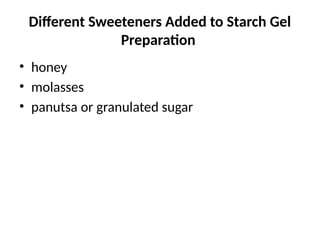 Different Sweeteners Added to Starch Gel
Preparation
• honey
• molasses
• panutsa or granulated sugar
 