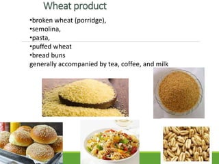 Wheat product
•broken wheat (porridge),
•semolina,
•pasta,
•puffed wheat
•bread buns
generally accompanied by tea, coffee, and milk
 