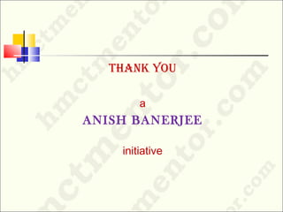 Thank you
a
ANISH BANERJEE
initiative
 