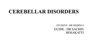 CEREBELLAR DISORDERS
STUDENT : DR MEDINI S
GUIDE : DR SACHIN
HOSAKATTI
 
