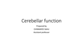 Cerebellar function
Prepared by
CHINMAYEE SAHU
Assistant professor
 